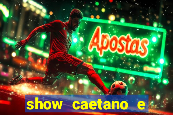 show caetano e maria betania bh